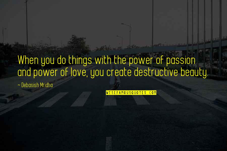 Destructive Power Quotes By Debasish Mridha: When you do things with the power of