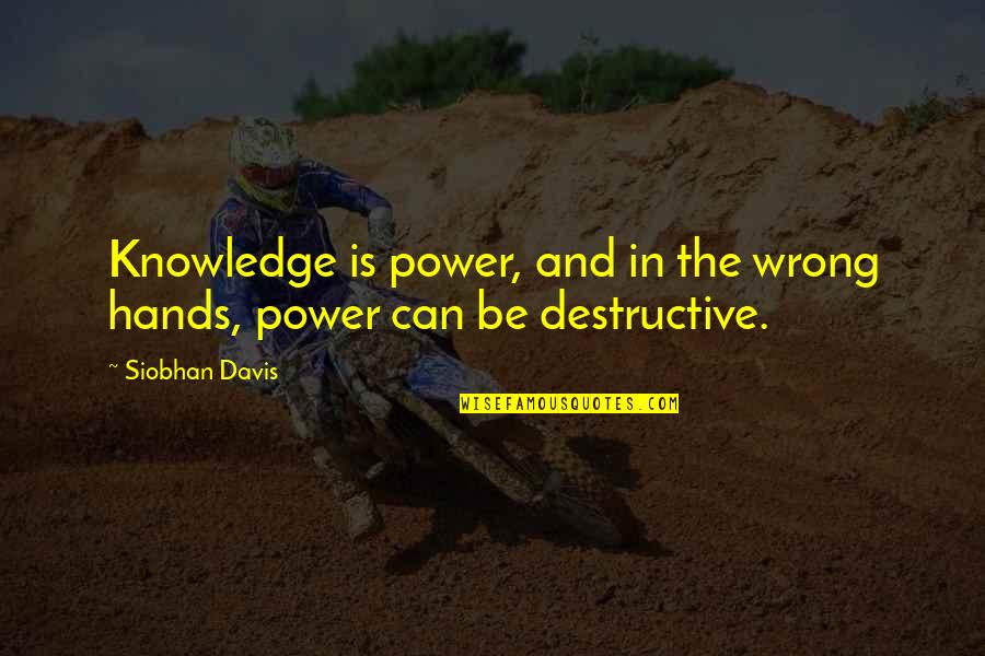 Destructive Power Quotes By Siobhan Davis: Knowledge is power, and in the wrong hands,