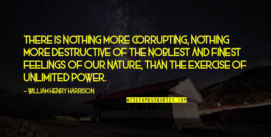 Destructive Power Quotes By William Henry Harrison: There is nothing more corrupting, nothing more destructive