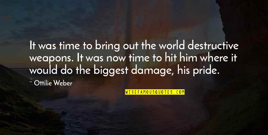 Destructive Pride Quotes By Ottilie Weber: It was time to bring out the world
