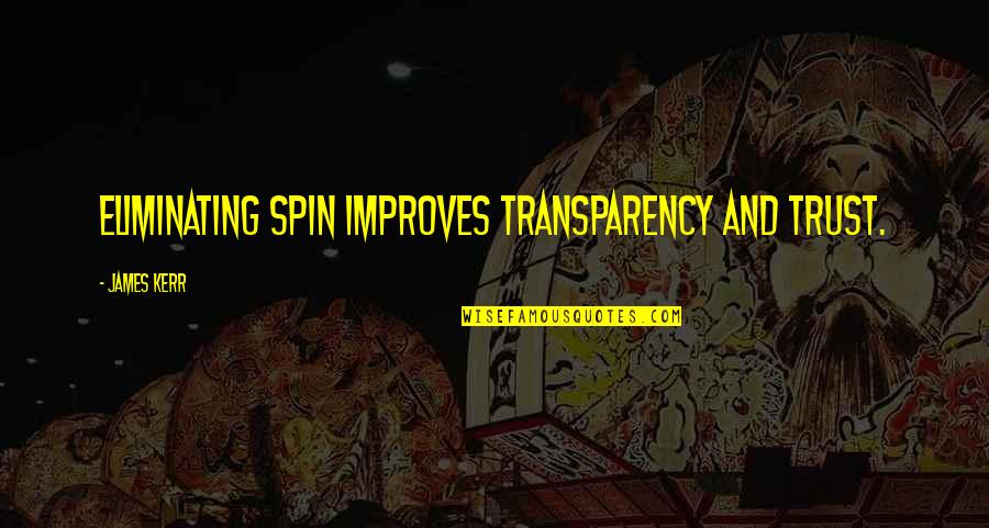Destructively Deadly Quotes By James Kerr: Eliminating spin improves transparency and trust.