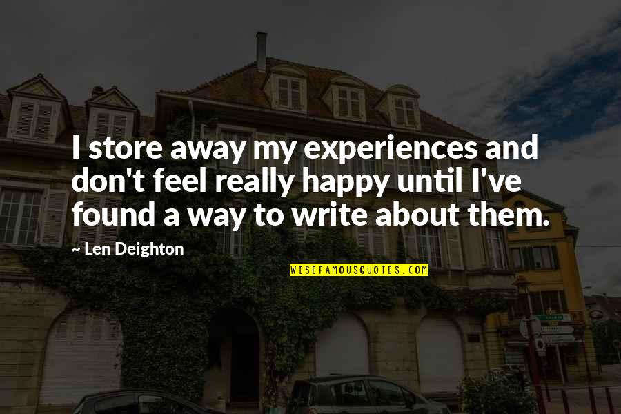 Destructively Quotes By Len Deighton: I store away my experiences and don't feel