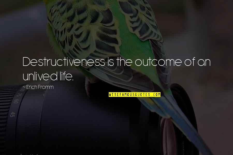 Destructiveness Quotes By Erich Fromm: Destructiveness is the outcome of an unlived life.