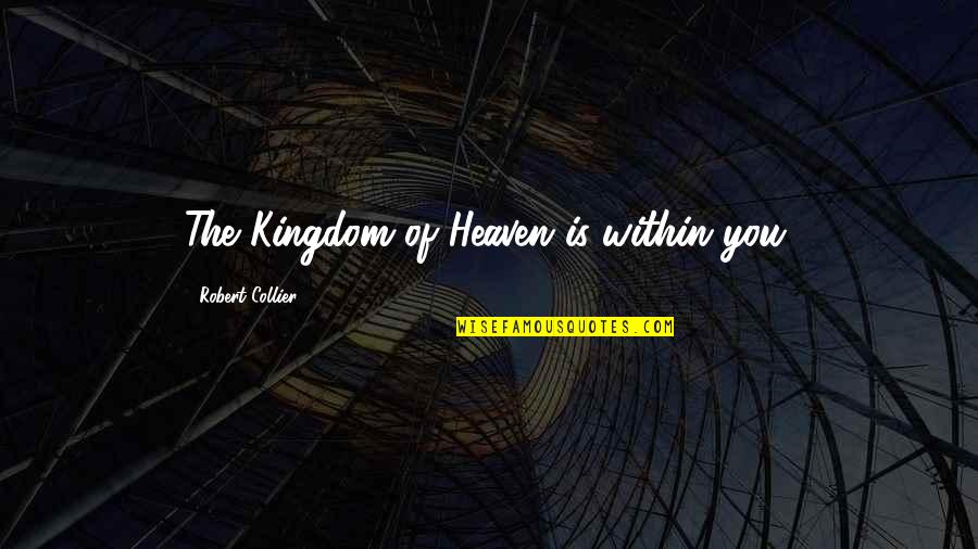 Destructora De Papel Quotes By Robert Collier: The Kingdom of Heaven is within you. Destructora De Papel Quotes By Robert Collier: The Kingdom of Heaven is within you.