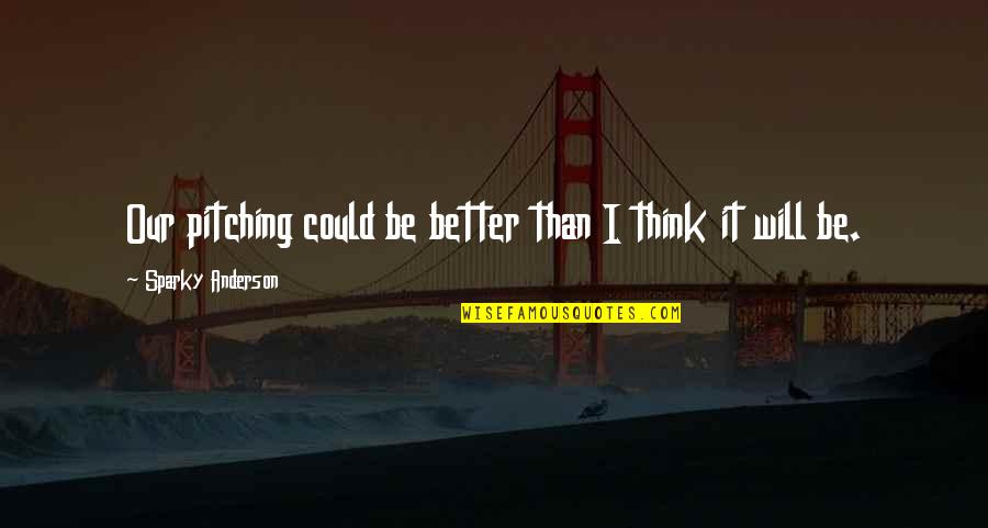 Destructora De Papel Quotes By Sparky Anderson: Our pitching could be better than I think Destructora De Papel Quotes By Sparky Anderson: Our pitching could be better than I think
