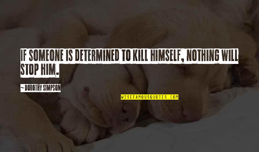 Destructs Quotes By Dorothy Simpson: If someone is determined to kill himself, nothing