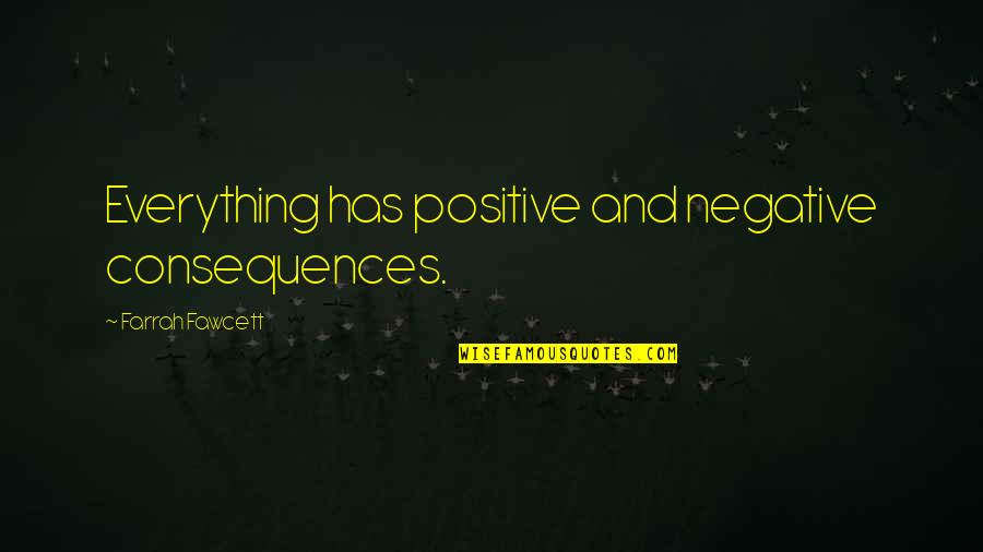 Destructure Quotes By Farrah Fawcett: Everything has positive and negative consequences.