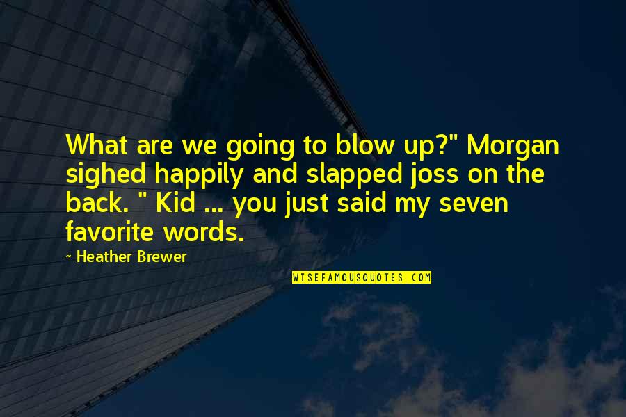 Destructure Quotes By Heather Brewer: What are we going to blow up?" Morgan