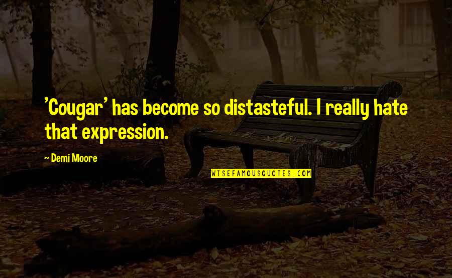 Destrudo Ff13 Quotes By Demi Moore: 'Cougar' has become so distasteful. I really hate