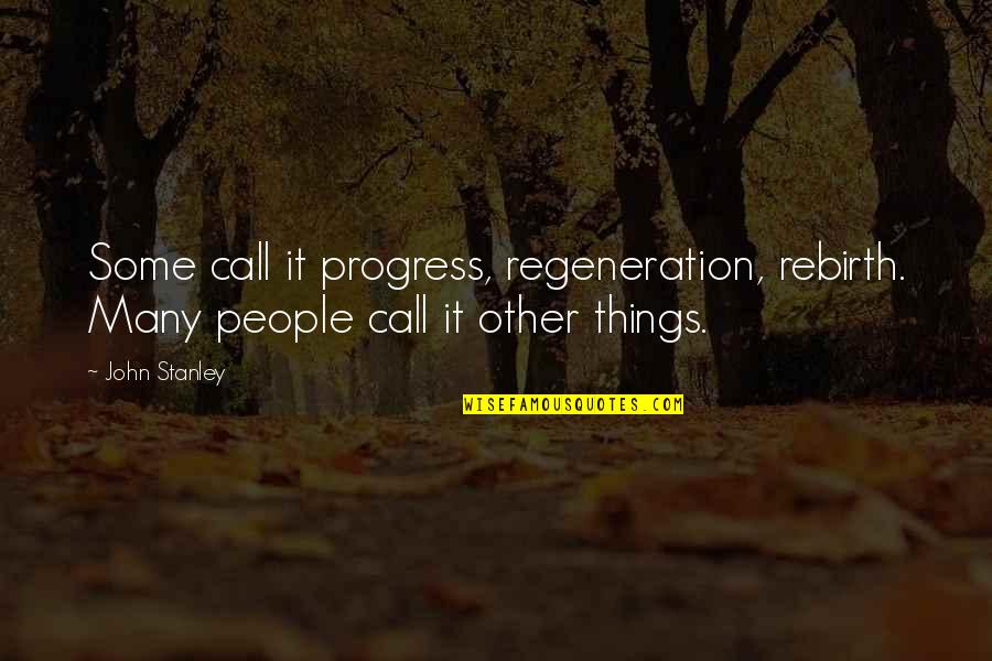 Destrudo Ff13 Quotes By John Stanley: Some call it progress, regeneration, rebirth. Many people