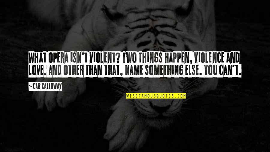 Destrudo The Dead Quotes By Cab Calloway: What opera isn't violent? Two things happen, violence