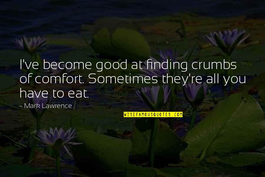Destrudo The Dead Quotes By Mark Lawrence: I've become good at finding crumbs of comfort.