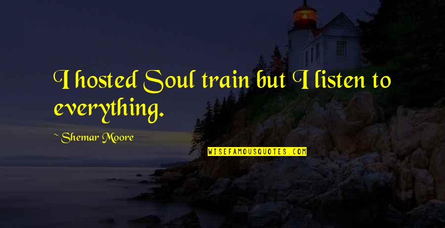 Destruir Significado Quotes By Shemar Moore: I hosted Soul train but I listen to Destruir Significado Quotes By Shemar Moore: I hosted Soul train but I listen to