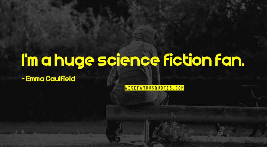 Destruir Sinonimos Quotes By Emma Caulfield: I'm a huge science fiction fan. Destruir Sinonimos Quotes By Emma Caulfield: I'm a huge science fiction fan.