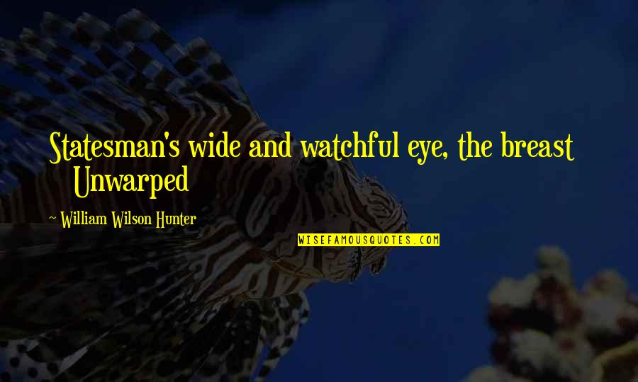 Destruir Verbo Quotes By William Wilson Hunter: Statesman's wide and watchful eye, the breast Unwarped Destruir Verbo Quotes By William Wilson Hunter: Statesman's wide and watchful eye, the breast Unwarped