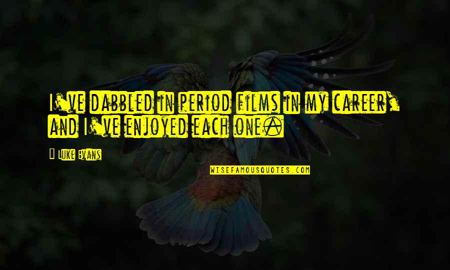 Destruye Arboles Quotes By Luke Evans: I've dabbled in period films in my career,