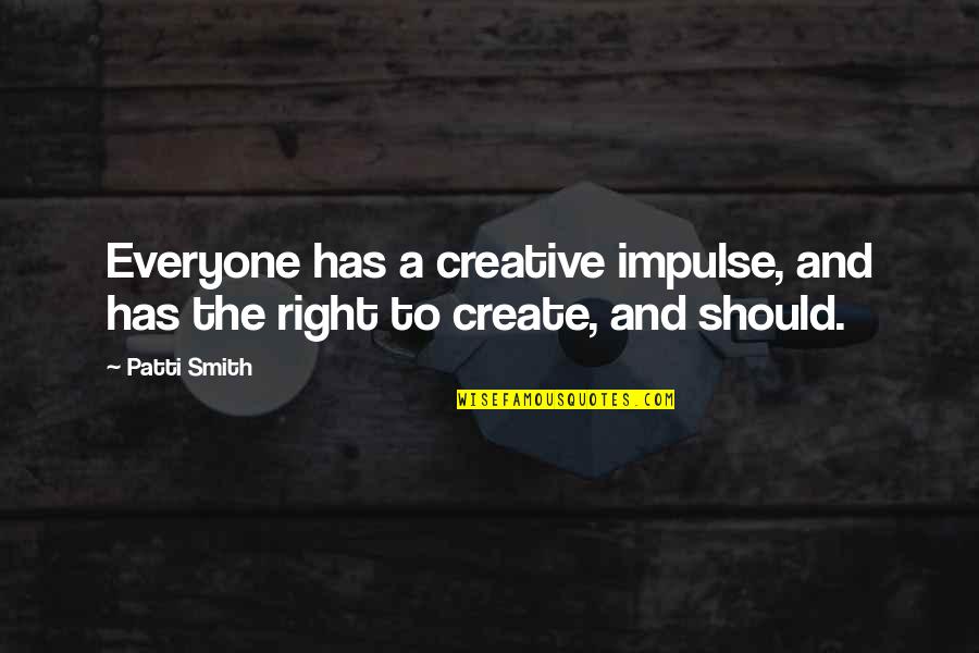 Destruyen Quotes By Patti Smith: Everyone has a creative impulse, and has the