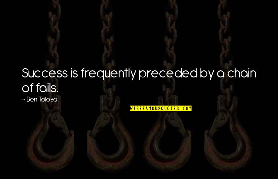 Destry Haught Quotes By Ben Tolosa: Success is frequently preceded by a chain of Destry Haught Quotes By Ben Tolosa: Success is frequently preceded by a chain of