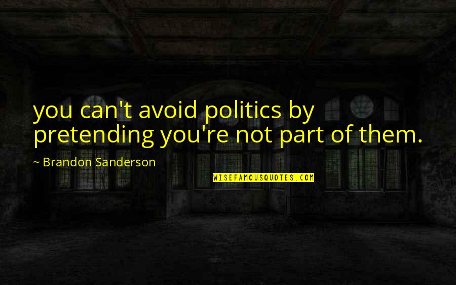 Destuffed Quotes By Brandon Sanderson: you can't avoid politics by pretending you're not Destuffed Quotes By Brandon Sanderson: you can't avoid politics by pretending you're not