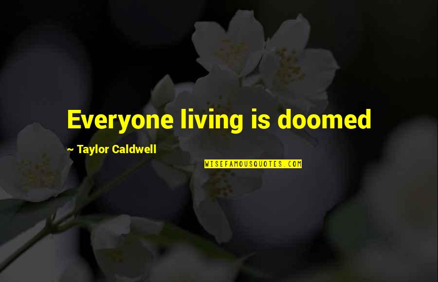 Desturbs Quotes By Taylor Caldwell: Everyone living is doomed