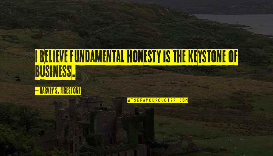 Destutt Quotes By Harvey S. Firestone: I believe fundamental honesty is the keystone of Destutt Quotes By Harvey S. Firestone: I believe fundamental honesty is the keystone of