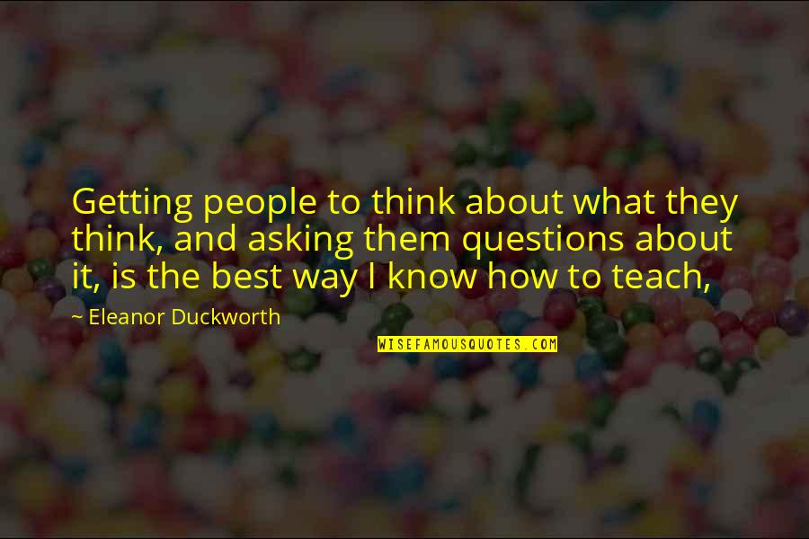 Desubicado Sinonimos Quotes By Eleanor Duckworth: Getting people to think about what they think,