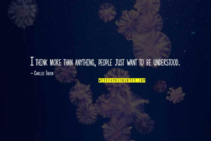 Desublimation Quotes By Charlize Theron: I think more than anything, people just want