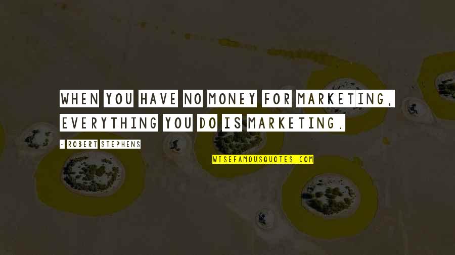 Desuetude Synonym Quotes By Robert Stephens: When you have no money for marketing, everything Desuetude Synonym Quotes By Robert Stephens: When you have no money for marketing, everything