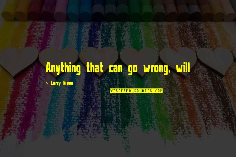 Desultory Band Quotes By Larry Niven: Anything that can go wrong, will Desultory Band Quotes By Larry Niven: Anything that can go wrong, will