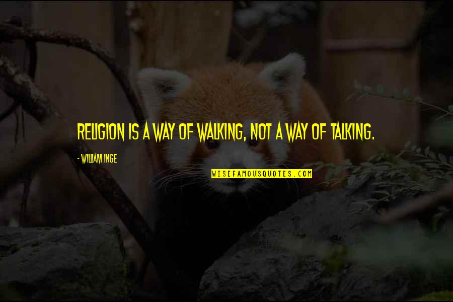 Desultory In A Sentence Quotes By William Inge: Religion is a way of walking, not a