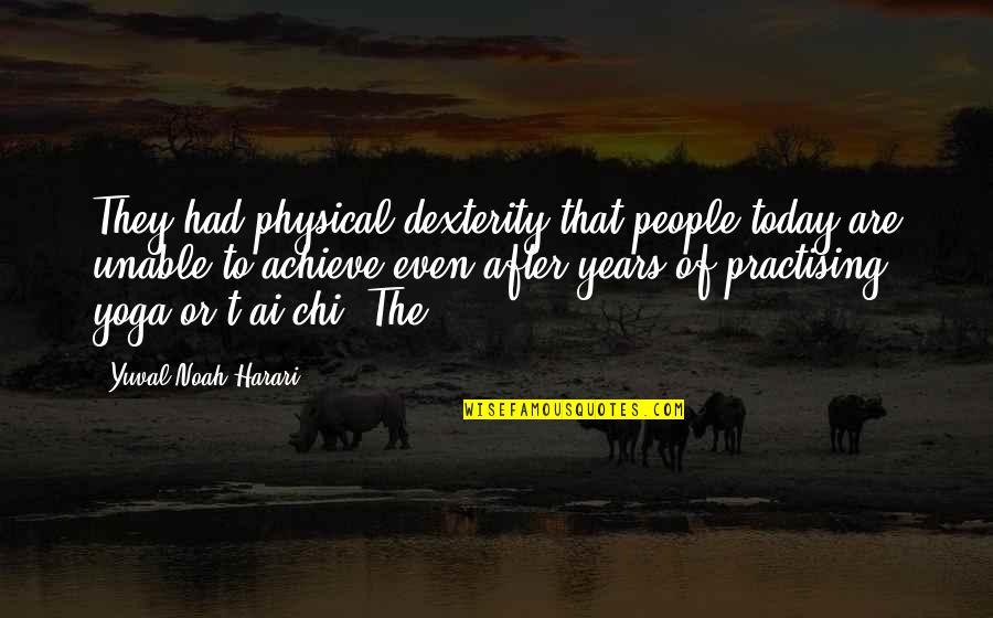 Desunir Pdf Quotes By Yuval Noah Harari: They had physical dexterity that people today are
