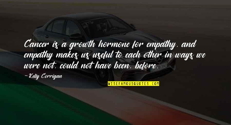 Desvalorar Quotes By Kelly Corrigan: Cancer is a growth hormone for empathy, and Desvalorar Quotes By Kelly Corrigan: Cancer is a growth hormone for empathy, and