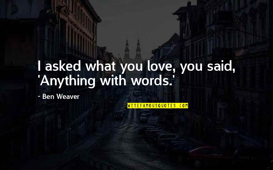 Desvalorizada Quotes By Ben Weaver: I asked what you love, you said, 'Anything