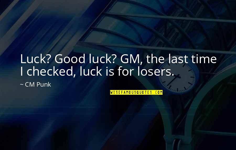 Desvalorizada Quotes By CM Punk: Luck? Good luck? GM, the last time I