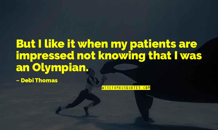 Desvalorizada Quotes By Debi Thomas: But I like it when my patients are