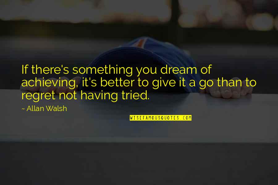 Desvanece Significado Quotes By Allan Walsh: If there's something you dream of achieving, it's Desvanece Significado Quotes By Allan Walsh: If there's something you dream of achieving, it's
