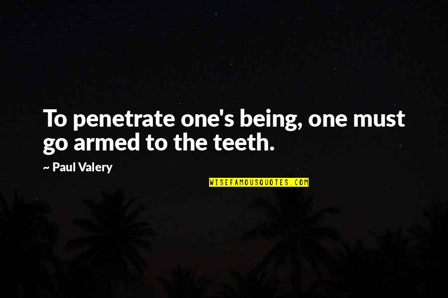 Desvanecerse Quotes By Paul Valery: To penetrate one's being, one must go armed