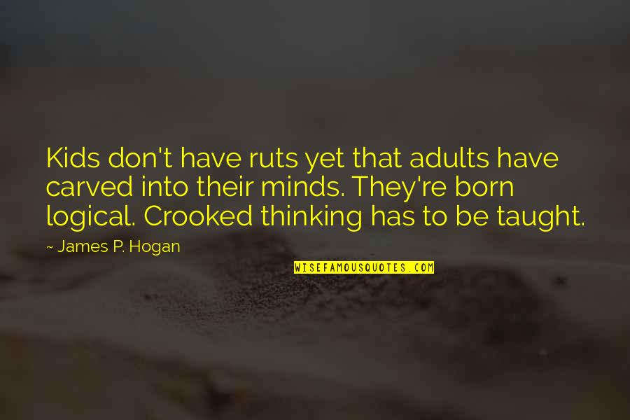 Desvanecido A Navaja Quotes By James P. Hogan: Kids don't have ruts yet that adults have Desvanecido A Navaja Quotes By James P. Hogan: Kids don't have ruts yet that adults have