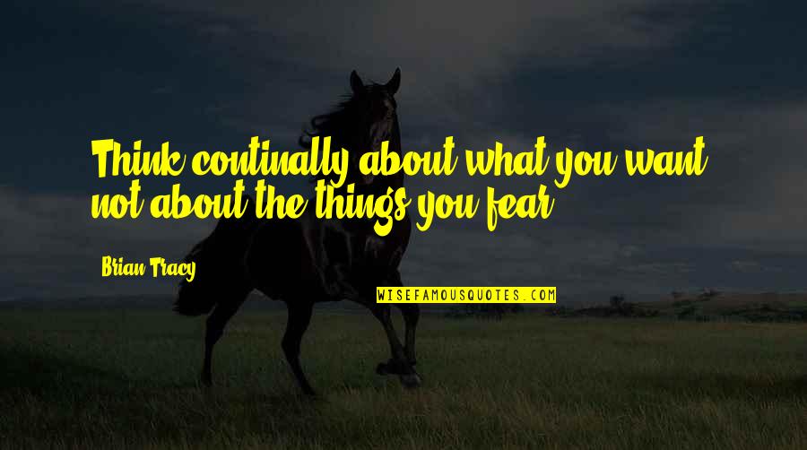 Desvanecidos Cortos Quotes By Brian Tracy: Think continally about what you want, not about