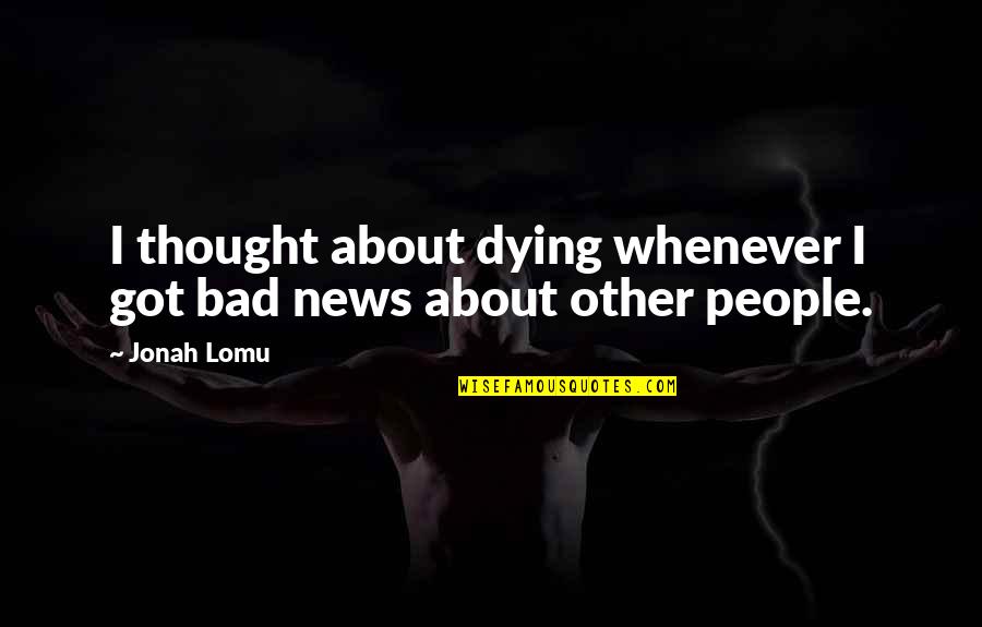 Desvanecidos Para Quotes By Jonah Lomu: I thought about dying whenever I got bad