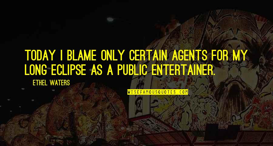 Desvantagem Do Preservativo Quotes By Ethel Waters: Today I blame only certain agents for my