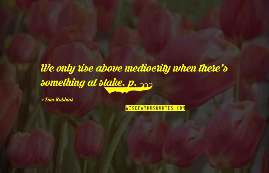 Desvantagem Do Preservativo Quotes By Tom Robbins: We only rise above mediocrity when there's something