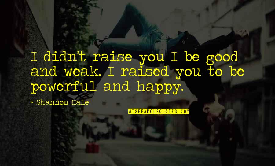 Desvelada Quotes By Shannon Hale: I didn't raise you I be good and