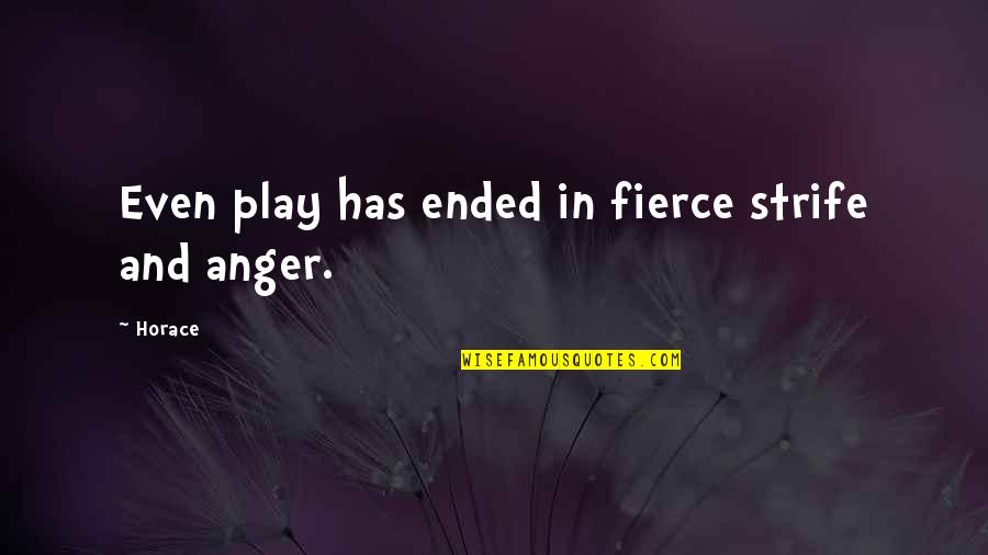 Desveladas Que Quotes By Horace: Even play has ended in fierce strife and