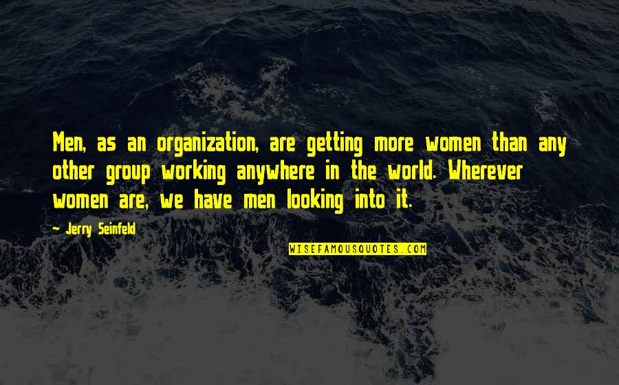 Desveladas Que Quotes By Jerry Seinfeld: Men, as an organization, are getting more women Desveladas Que Quotes By Jerry Seinfeld: Men, as an organization, are getting more women