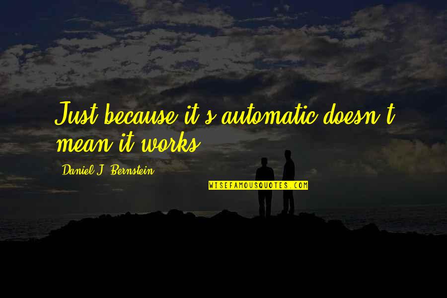 Desvelado En Quotes By Daniel J. Bernstein: Just because it's automatic doesn't mean it works. Desvelado En Quotes By Daniel J. Bernstein: Just because it's automatic doesn't mean it works.