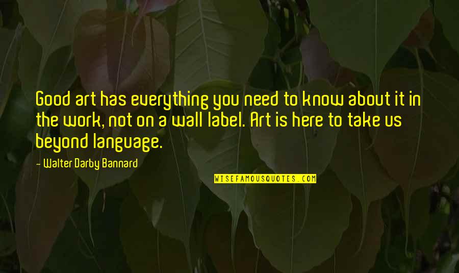 Desvelado Quotes By Walter Darby Bannard: Good art has everything you need to know