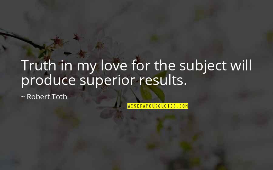 Desvelar Definicion Quotes By Robert Toth: Truth in my love for the subject will