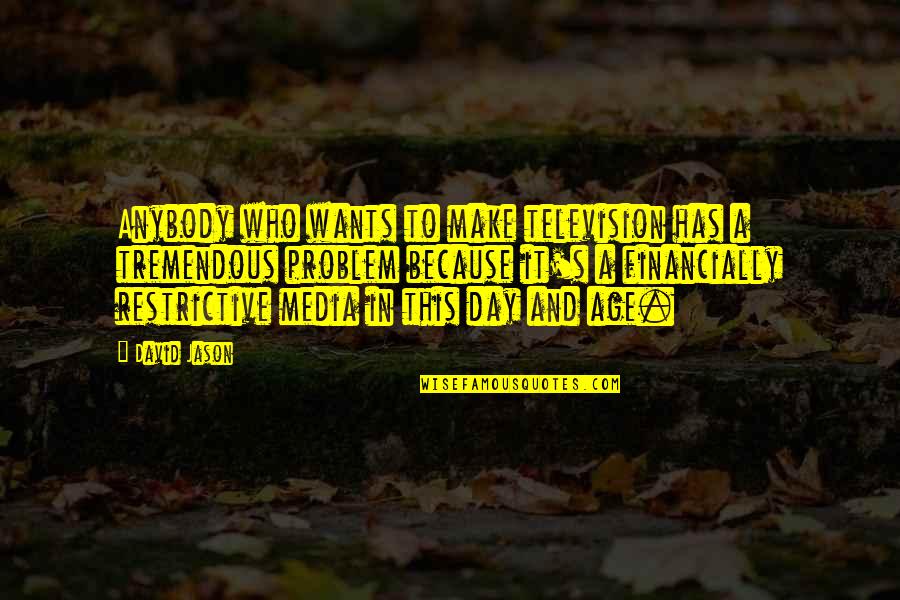 Desvelarme Quotes By David Jason: Anybody who wants to make television has a Desvelarme Quotes By David Jason: Anybody who wants to make television has a