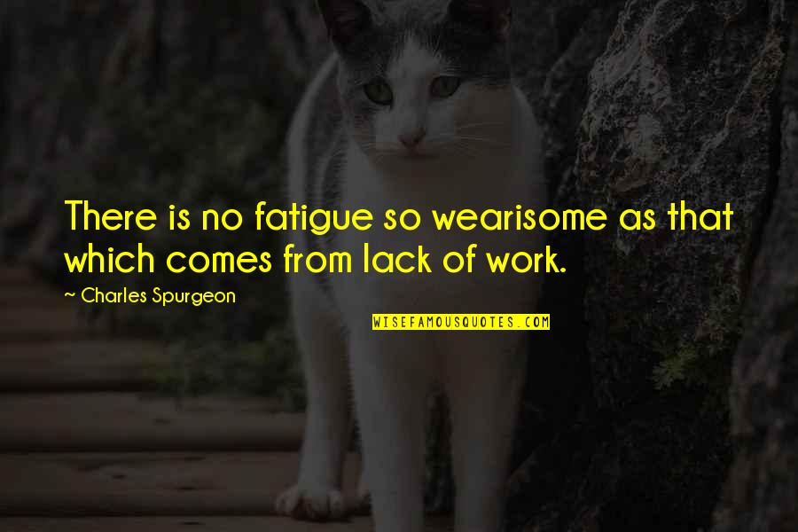 Desvelos Mios Quotes By Charles Spurgeon: There is no fatigue so wearisome as that
